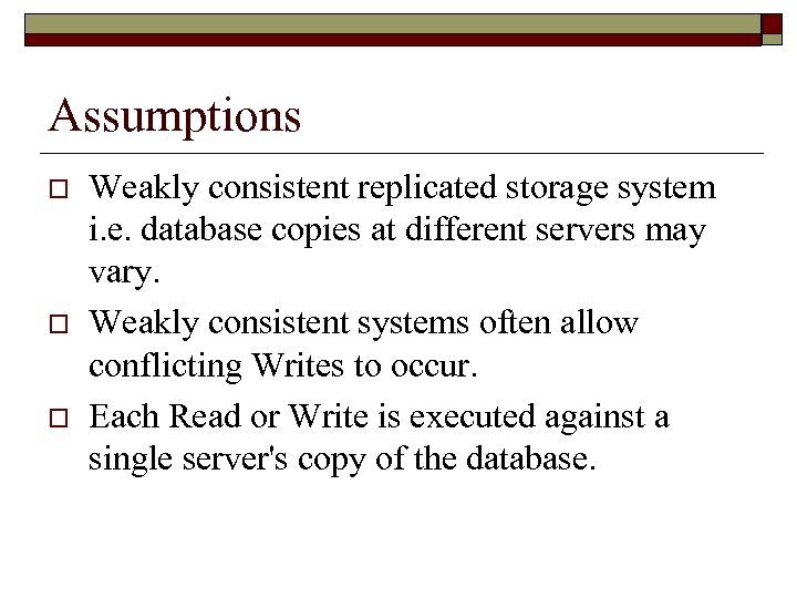 Assumptions o o o Weakly consistent replicated storage system i. e. database copies at