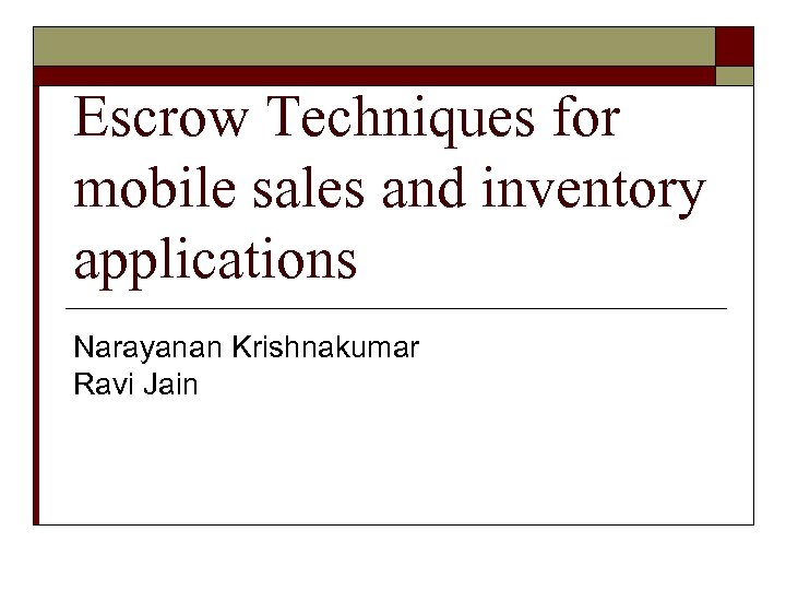 Escrow Techniques for mobile sales and inventory applications Narayanan Krishnakumar Ravi Jain 