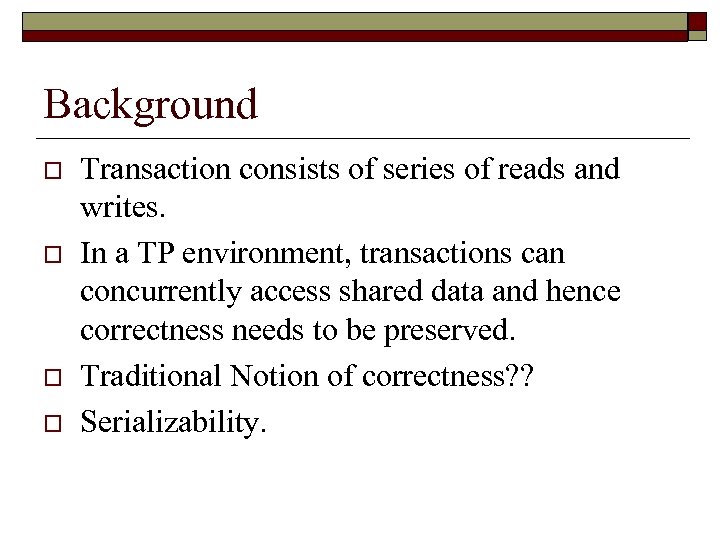 Background o o Transaction consists of series of reads and writes. In a TP