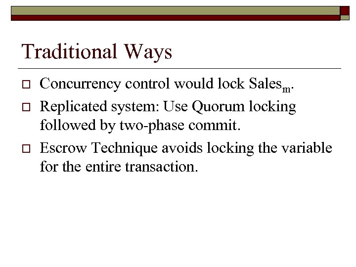 Traditional Ways o o o Concurrency control would lock Salesm. Replicated system: Use Quorum