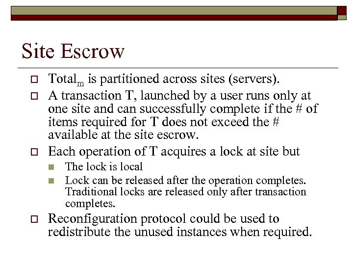 Site Escrow o o o Totalm is partitioned across sites (servers). A transaction T,