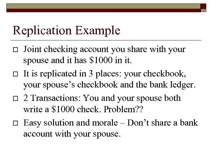 Replication Example o o Joint checking account you share with your spouse and it