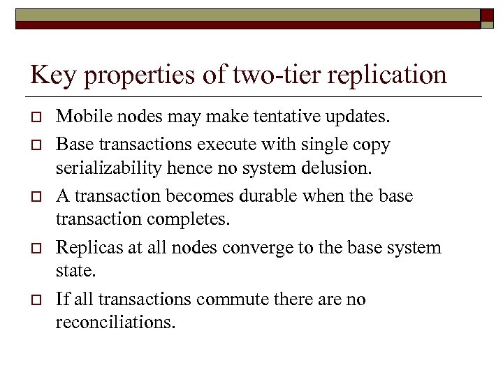 Key properties of two-tier replication o o o Mobile nodes may make tentative updates.