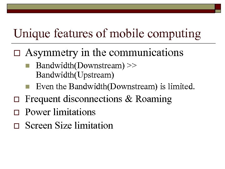 Unique features of mobile computing o Asymmetry in the communications n n o o