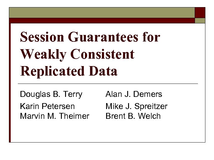 Session Guarantees for Weakly Consistent Replicated Data Douglas B. Terry Karin Petersen Marvin M.