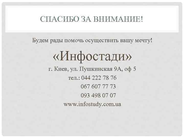 СПАСИБО ЗА ВНИМАНИЕ! Будем рады помочь осуществить вашу мечту! «Инфостади» г. Киев, ул. Пушкинская