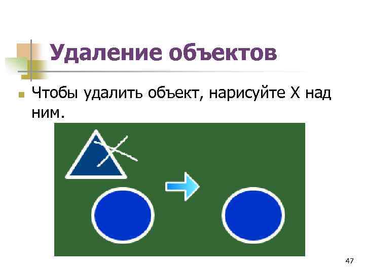 Удаление объектов n Чтобы удалить объект, нарисуйте X над ним. 47 