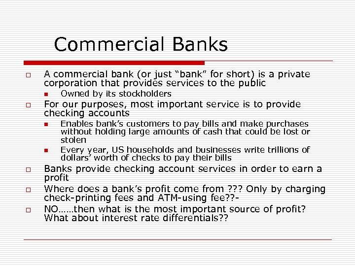 Commercial Banks o A commercial bank (or just “bank” for short) is a private