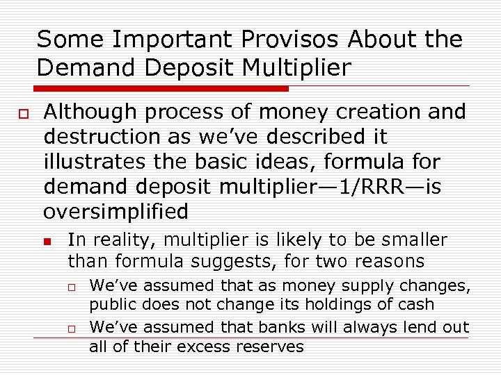 Some Important Provisos About the Demand Deposit Multiplier o Although process of money creation