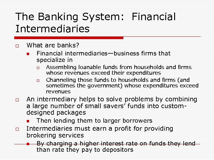 The Banking System: Financial Intermediaries o What are banks? n Financial intermediaries—business firms that