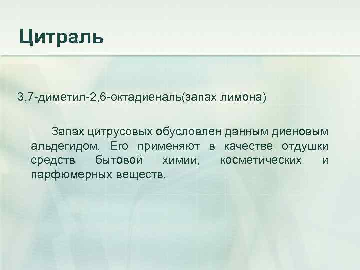 Цитраль 3, 7 -диметил-2, 6 -октадиеналь(запах лимона) Запах цитрусовых обусловлен данным диеновым альдегидом. Его