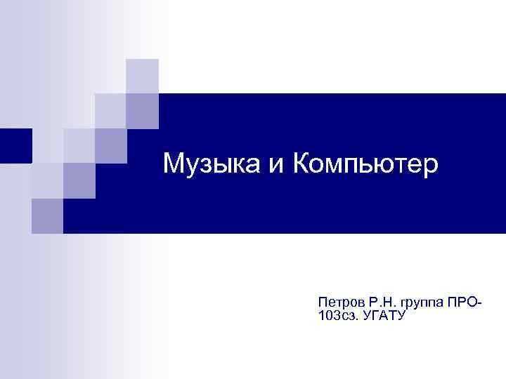 Музыка и Компьютер Петров Р. Н. группа ПРО 103 сз. УГАТУ 