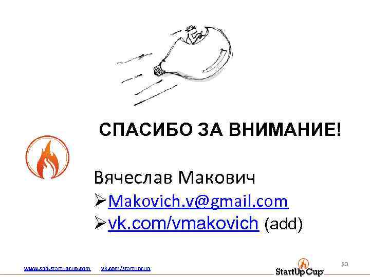 СПАСИБО ЗА ВНИМАНИЕ! Вячеслав Макович ØMakovich. v@gmail. com Øvk. com/vmakovich (add) www. spb. startupcup.