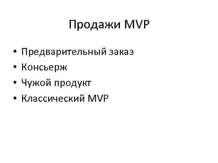 Продажи MVP • • Предварительный заказ Консьерж Чужой продукт Классический MVP 
