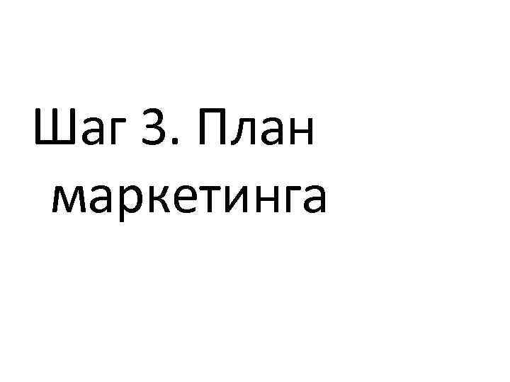 Шаг 3. План маркетинга 
