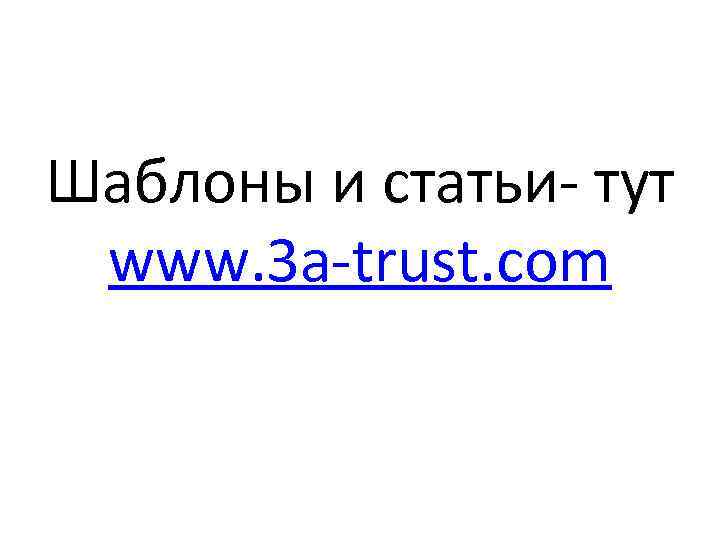Шаблоны и статьи- тут www. 3 a-trust. com 