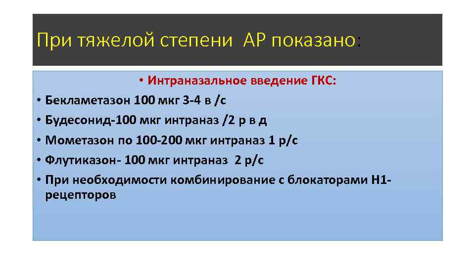 При тяжелой степени АР показано: • Интраназальное введение ГКС: • Бекламетазон 100 мкг 3