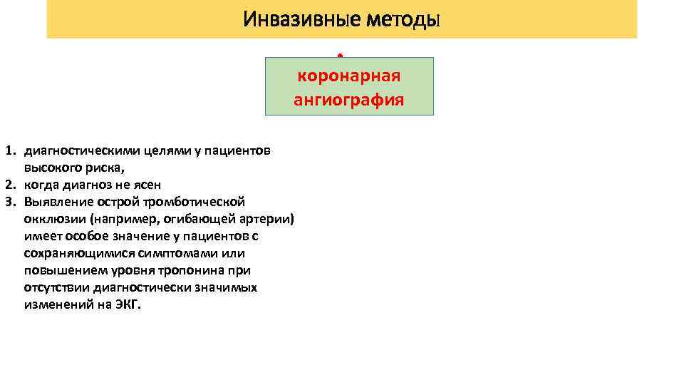 Инвазивные методы • коронарная ангиография 1. диагностическими целями у пациентов высокого риска, 2. когда