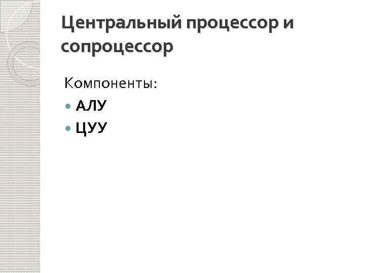 Центральный процессор и сопроцессор Компоненты: АЛУ ЦУУ 