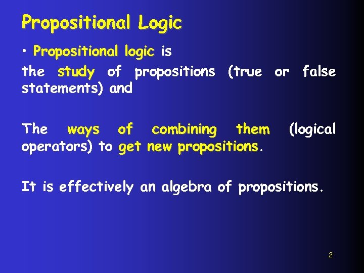 Propositional Logic • Propositional logic is the study of propositions (true or false statements)