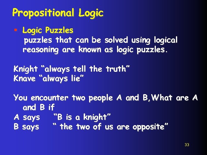 Propositional Logic § Logic Puzzles puzzles that can be solved using logical reasoning are
