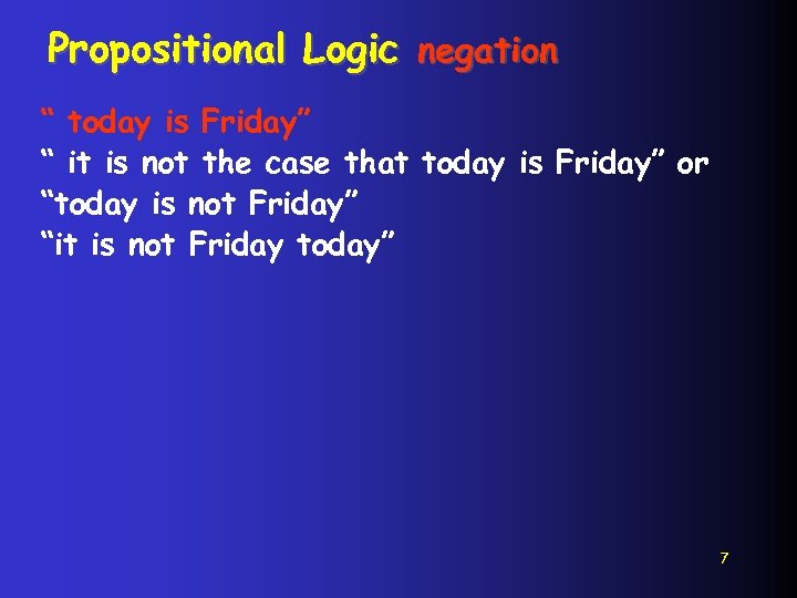 Propositional Logic negation “ today is Friday” “ it is not the case that