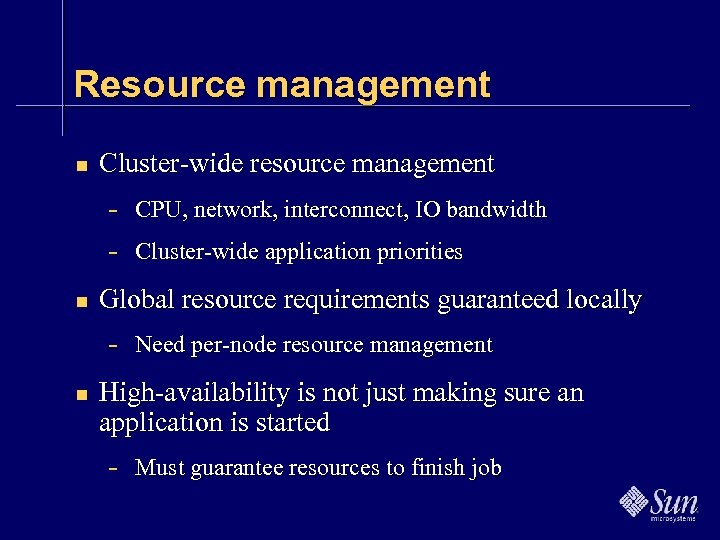 Resource management n Cluster-wide resource management - CPU, network, interconnect, IO bandwidth - Cluster-wide