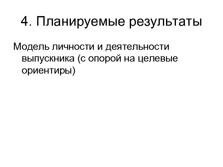 4. Планируемые результаты Модель личности и деятельности выпускника (с опорой на целевые ориентиры) 