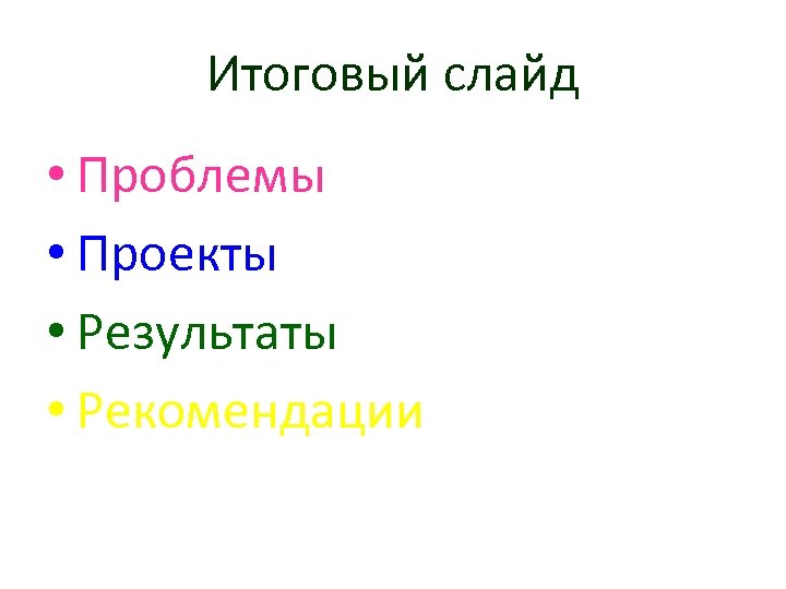 Итоговый слайд • Проблемы • Проекты • Результаты • Рекомендации 