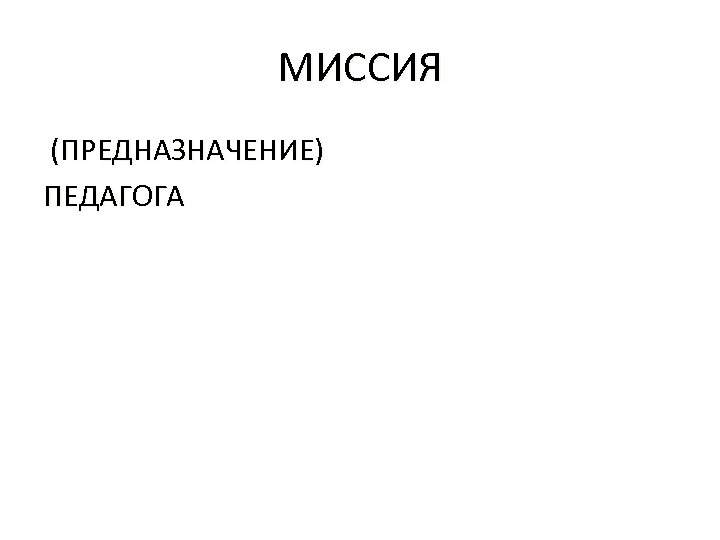 МИССИЯ (ПРЕДНАЗНАЧЕНИЕ) ПЕДАГОГА 