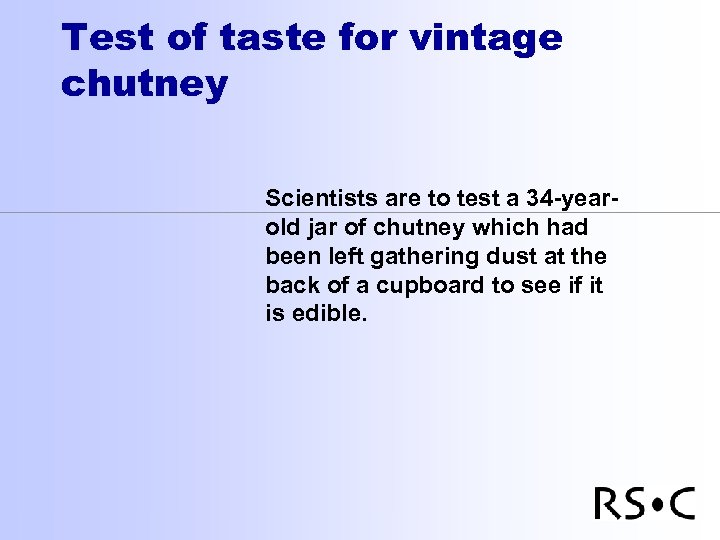 Test of taste for vintage chutney Scientists are to test a 34 -yearold jar