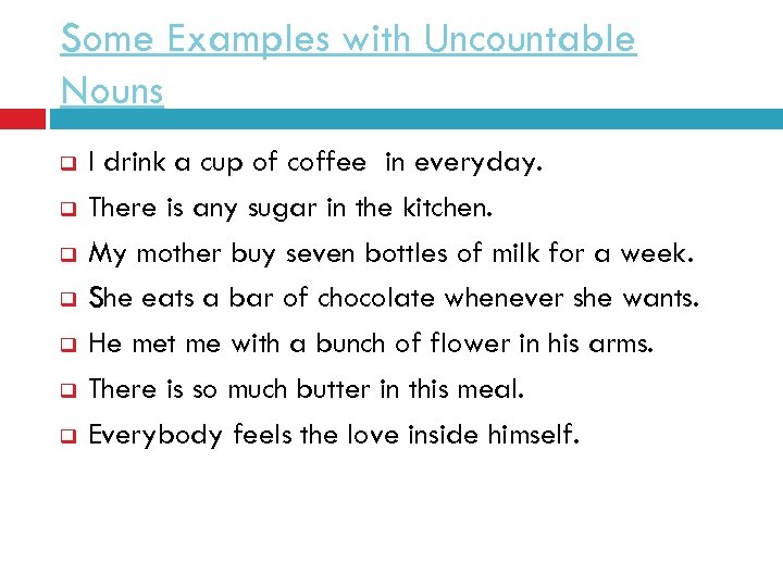 Some Examples with Uncountable Nouns q q q q I drink a cup of