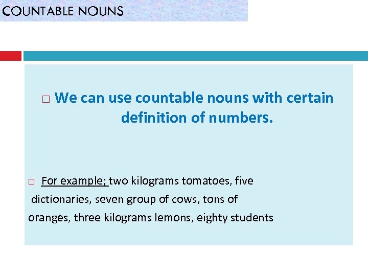 COUNTABLE NOUNS We can use countable nouns with certain definition of numbers. For example;