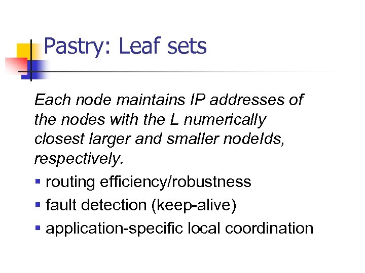 Pastry: Leaf sets Each node maintains IP addresses of the nodes with the L