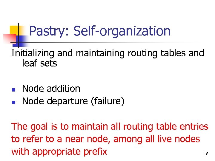 Pastry: Self-organization Initializing and maintaining routing tables and leaf sets n n Node addition