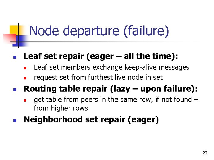 Node departure (failure) n Leaf set repair (eager – all the time): n n