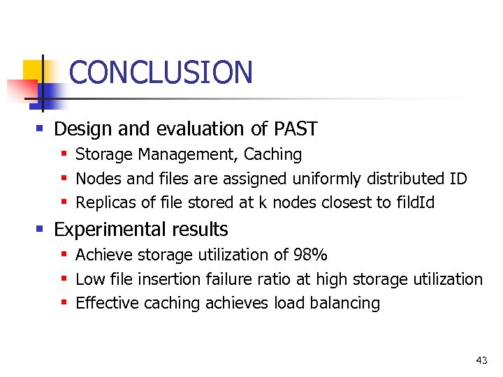 CONCLUSION § Design and evaluation of PAST § Storage Management, Caching § Nodes and