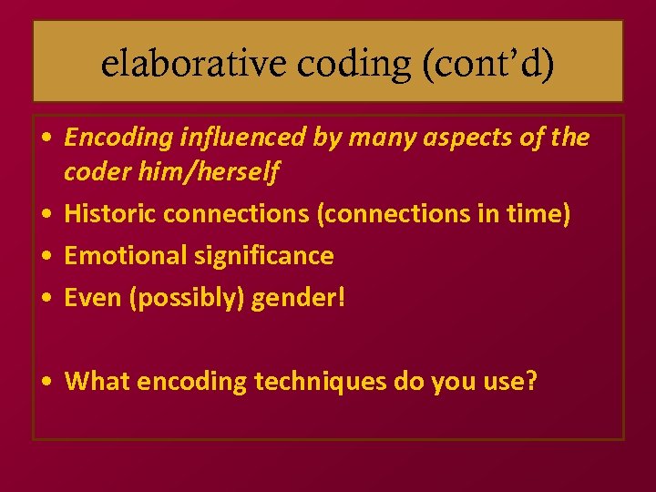 elaborative coding (cont’d) • Encoding influenced by many aspects of the coder him/herself •