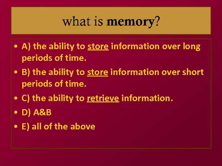 what is memory? • A) the ability to store information over long periods of