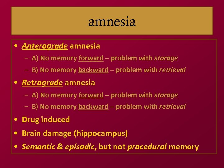 amnesia • Anterograde amnesia – A) No memory forward – problem with storage –