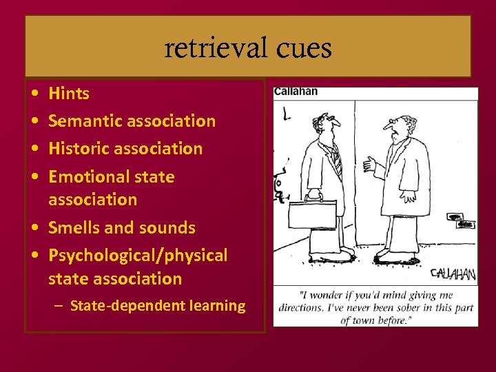 retrieval cues • • Hints Semantic association Historic association Emotional state association • Smells