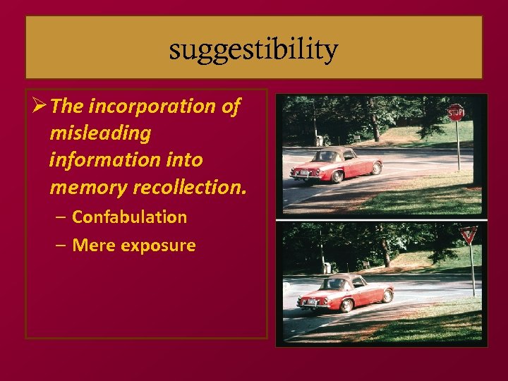 suggestibility Ø The incorporation of misleading information into memory recollection. – Confabulation – Mere