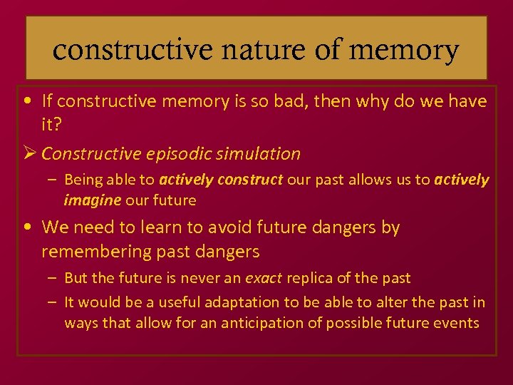 constructive nature of memory • If constructive memory is so bad, then why do