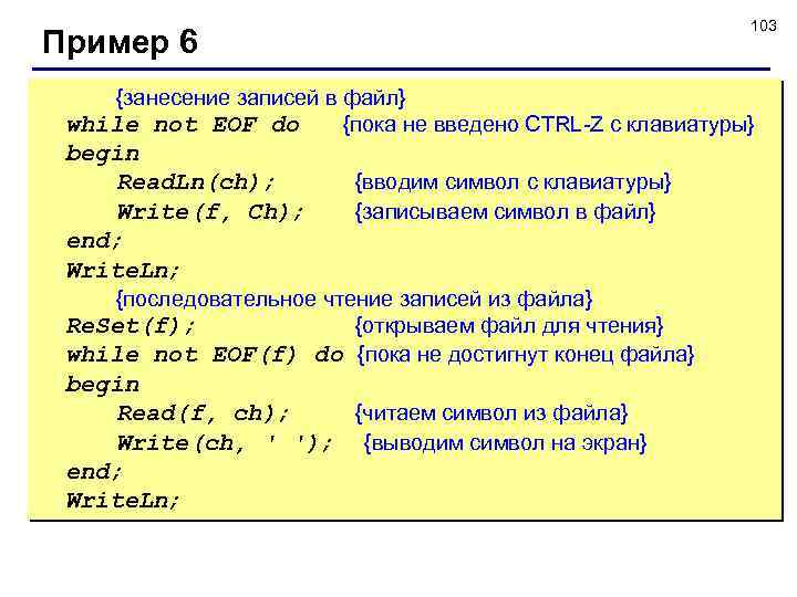 103 Пример 6 {занесение записей в файл} while not EOF do {пока не введено