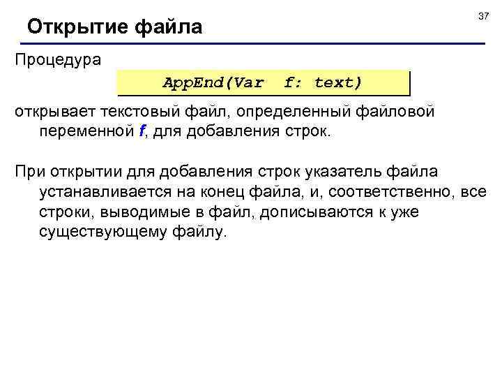 37 Открытие файла Процедура App. End(Var f: text) открывает текстовый файл, определенный файловой переменной