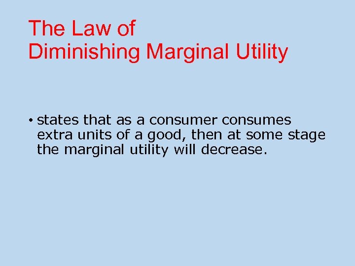 The Law of Diminishing Marginal Utility • states that as a consumer consumes extra