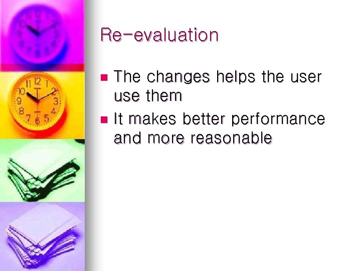 Re-evaluation The changes helps the user use them n It makes better performance and