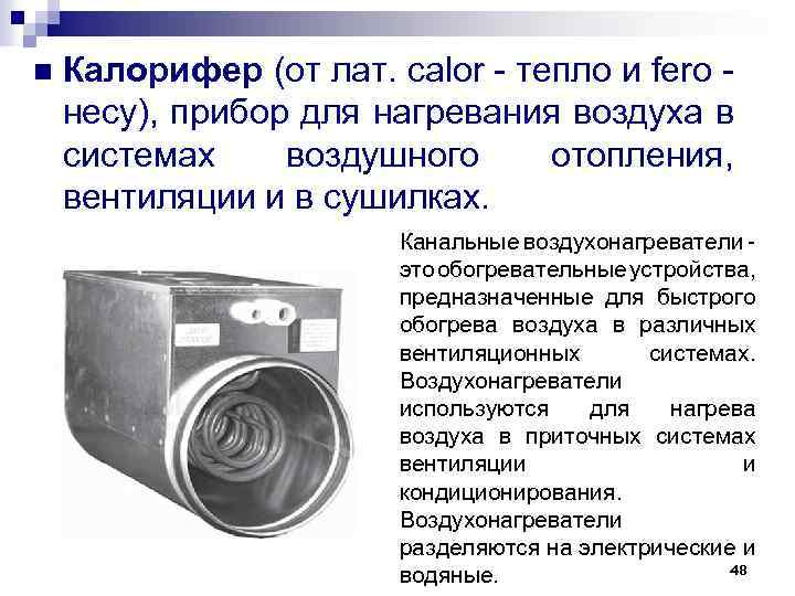 n Калорифер (от лат. calor - тепло и fero - несу), прибор для нагревания