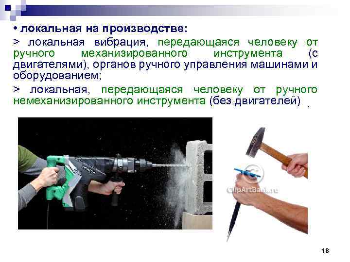  • локальная на производстве: > локальная вибрация, передающаяся человеку от ручного механизированного инструмента