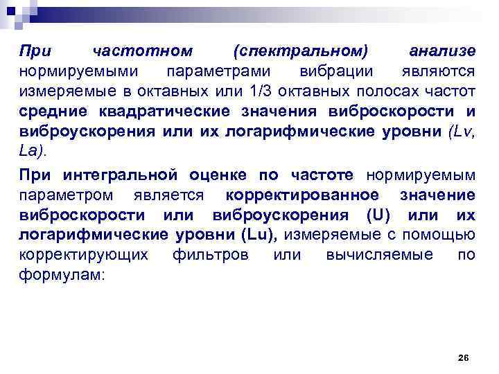 При частотном (спектральном) анализе нормируемыми параметрами вибрации являются измеряемые в октавных или 1/3 октавных